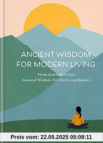 Ancient Wisdom for Modern Living: From Ayurveda to Zen: Seasonal Wisdom for Clarity and Balance