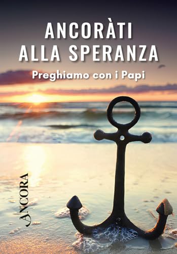 Ancorati alla speranza. Preghiamo con i Papi (Rivolti a te) von Ancora