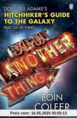 And Another Thing ...: Douglas Adams' Hitchhiker's Guide to the Galaxy: Part Six of Three: Douglas Adam's Hitchiker's Guide to the Galaxy (Hitchhikers Guide 6)
