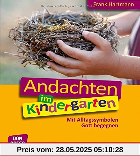 Andachten im Kindergarten: Mit Alltagssymbolen Gott begegnen (Praxis Religionspädagogik in der Kita)