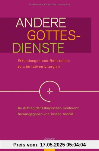 Andere Gottesdienste: Erkundungen und Reflexionen zu alternativen Liturgien