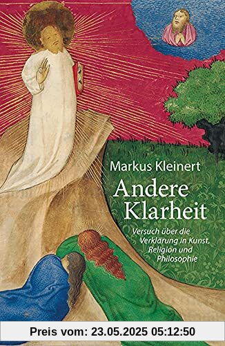 Andere Klarheit: Versuch über die Verklärung in Kunst, Religion und Philosophie