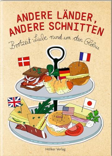Andere Länder, andere Schnitten: Brotzeit-Liebe rund um den Globus Andere Länder, andere Schnitten: Brotzeit-Liebe rund um den Globus von Hölker Verlag