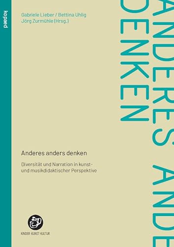 Anderes anders denken: Diversität und Narration in kunst-, musik- und deutschdidaktischer Perspektive Anderes anders denken: Diversität und Narration in kunst-, musik- und deutschdidaktischer Perspektive von kopaed