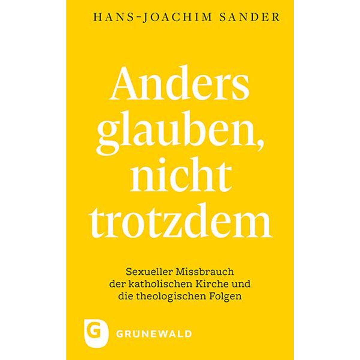 Anders glauben, nicht trotzdem Anders glauben, nicht trotzdem von Matthias-Grünewald-Verlag