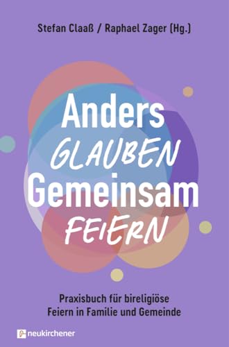 Anders glauben. Gemeinsam feiern: Praxisbuch für bireligiöse Feiern in Familie und Gemeinde Anders glauben. Gemeinsam feiern: Praxisbuch für bireligiöse Feiern in Familie und Gemeinde von Neukirchener Verlag