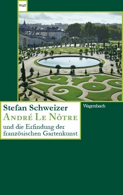 Andr� Le N�tre und die Erfindung der franz�sischen Gartenkunst (Wagenbachs andere Taschenb�cher)