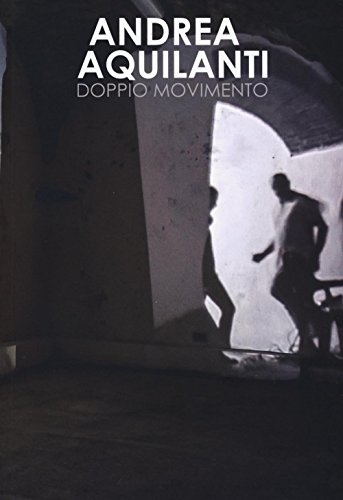 Andrea Aquilanti. Doppio movimento. Catalogo della mostra (Carrara, 24 giugno-11 settembre 2016). Ediz. illustrata von Edizioni ETS