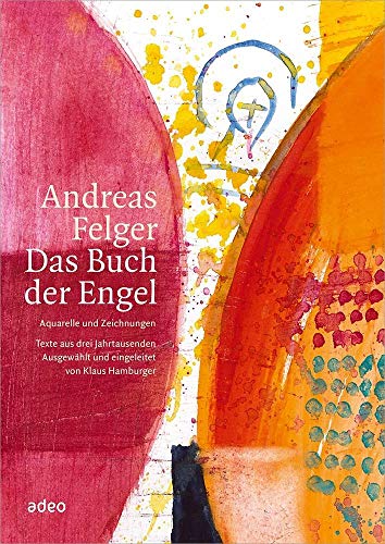 Andreas Felger - Das Buch der Engel: Aquarelle und Zeichnungen - Texte aus drei Jahrtausenden