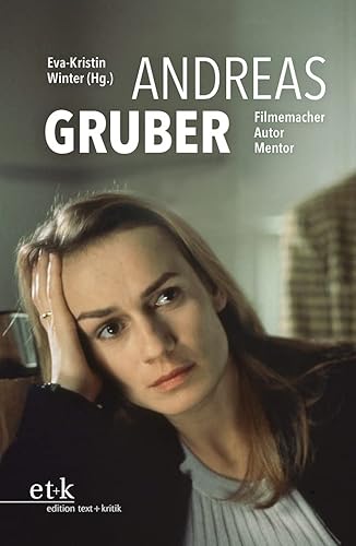 Andreas Gruber: Filmemacher, Autor, Mentor Andreas Gruber: Filmemacher, Autor, Mentor von edition text + kritik