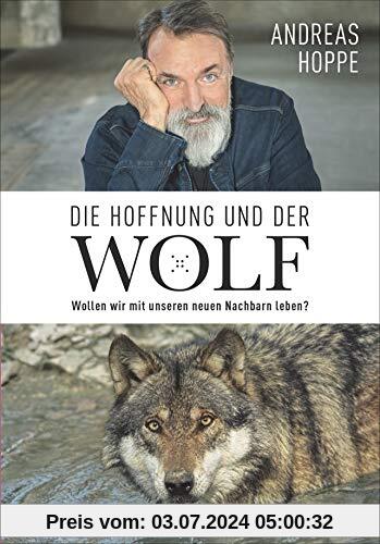 Andreas Hoppe - Die Hoffnung und der Wolf. Ein faszinierender Bericht mit spannenden Gespräche mit Gegnern und Tierschützern über das Leben mit dem Wolf.