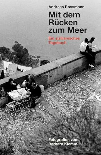 Andreas Rossmann. Mit dem R�cken zum Meer. Aus einem sizilianischen Tagebuch. Fotografien von ...