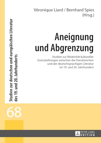 Aneignung und Abgrenzung: Studien zur Relativität kultureller Grenzziehungen zwischen der französischen und der deutschsprachigen Literatur im 19. und ... des 19. und 20. Jahrhunderts, Band 68) von Lang, Peter GmbH