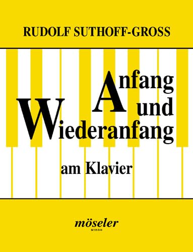 Anfang und Wiederanfang am Klavier: Eine Klavierschule für Jugendliche und Erwachsene. Klavier. Anfang und Wiederanfang am Klavier: Eine Klavierschule für Jugendliche und Erwachsene. Klavier.