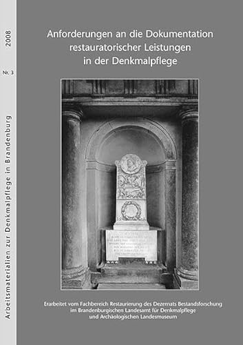 Anforderungen an die Dokumentation restauratorischer Leistungen in der Denkmalpflege (Arbeitsmaterialien zur Denkmalpflege in Brandenburg)