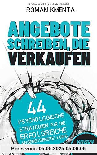 Angebote schreiben, die verkaufen: 44 psychologische Strategien für die erfolgreiche Angebotserstellung (Business auf den Punkt, Band 1)