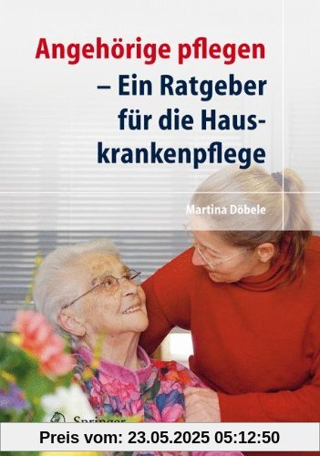 Angehörige Pflegen: Ein Ratgeber für Die Hauskrankenpflege (German Edition)