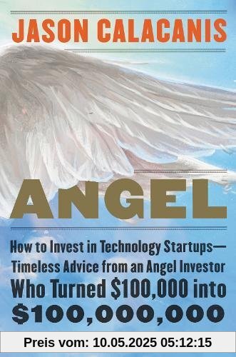 Angel: How to Invest in Technology Startups--Timeless Advice from an Angel Investor Who Turned $100,000 into $100,000,000