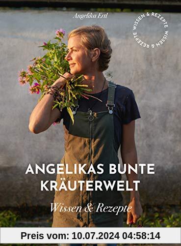Angelikas bunte Kräuterwelt: Wissen und Rezepte