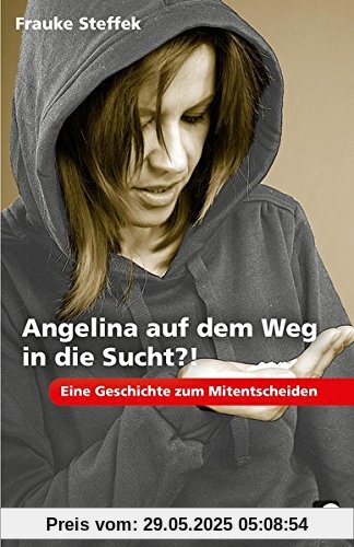 Angelina auf dem Weg in die Sucht?!: Eine Geschichte zum Mitentscheiden (7. bis 9. Klasse)