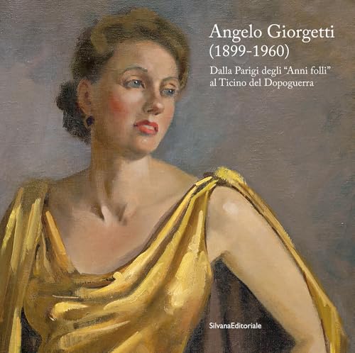 Angelo Giorgetti (1899-1960) Dalla Parigi degli «Anni folli» al Ticino del Dopoguerra. Ediz. a colori (Arte) von Silvana