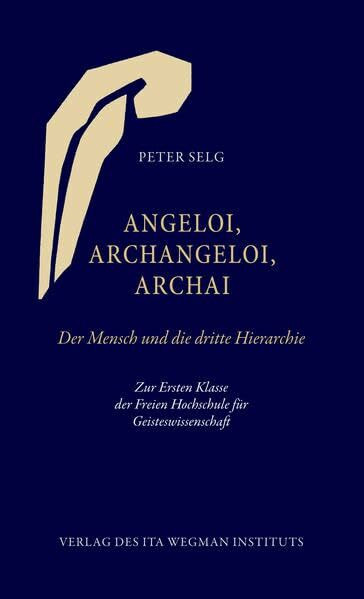Angeloi, Archangeloi, Archai: Der Mensch und die dritte Hierachie Angeloi, Archangeloi, Archai: Der Mensch und die dritte Hierachie