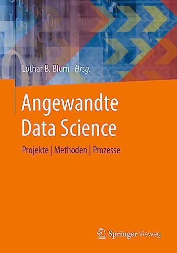 Angewandte Data Science: Projekte | Methoden | Prozesse