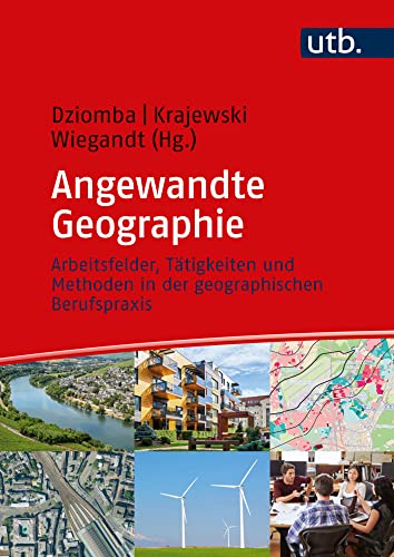 Angewandte Geographie: Berufsfelder, Tätigkeiten und Methoden der geographischen Berufspraxis: Arbeitsfelder, Tätigkeiten und Methoden in der geographischen Berufspraxis von UTB GmbH