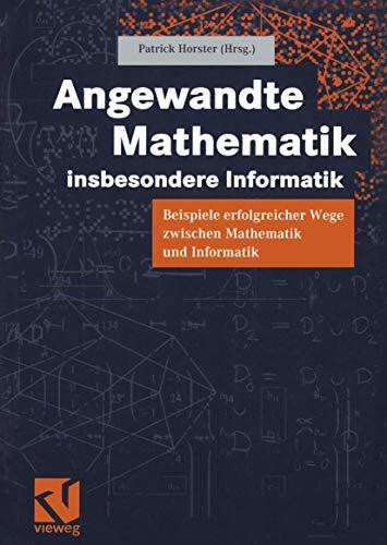 Angewandte Mathematik, insbesondere Informatik: Beispiele erfolgreicher Wege zwischen Mathemat...