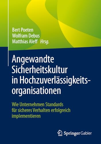 Angewandte Sicherheitskultur in Hochzuverlässigkeitsorganisationen: Wie Unternehmen Standards für sicheres Verhalten erfolgreich implementieren von Springer Gabler