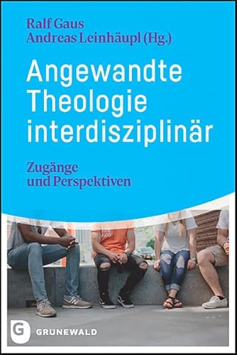 Angewandte Theologie interdisziplinär: Zugänge und Perspektiven