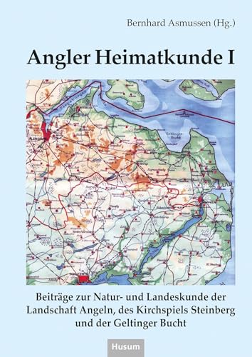 Angler Heimatkunde I: Beiträge zur Natur- und Landeskunde der Landschaft Angeln, des Kirchspiels Steinberg und der Geltinger Bucht von Husum Druck- und Verlagsgesellschaft