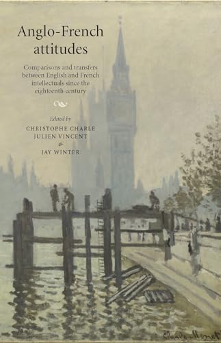 Anglo-French attitudes: Comparisons and transfers between English and French intellectuals since the eighteenth century Anglo-French attitudes: Comparisons and transfers between English and French intellectuals since the eighteenth century von Manchester University Press