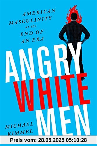 Angry White Men: American Masculinity at the End of an Era