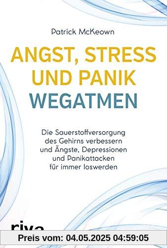 Angst, Stress und Panik wegatmen: Die Sauerstoffversorgung des Gehirns verbessern und Ängste, Depressionen und Panikattacken für immer loswerden Angst, Stress und Panik wegatmen: Die Sauerstoffversorgung des Gehirns verbessern und Ängste, Depressionen und Panikattacken für immer loswerden