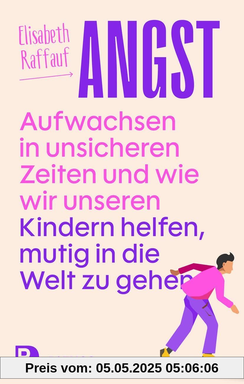 Angst - Aufwachsen in unsicheren Zeiten und wie wir unseren Kindern helfen, mutig in die Welt zu gehen Angst - Aufwachsen in unsicheren Zeiten und wie wir unseren Kindern helfen, mutig in die Welt zu gehen