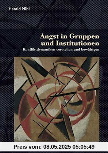 Angst in Gruppen und Institutionen: Konfliktdynamiken verstehen und bewältigen (Therapie & Beratung)