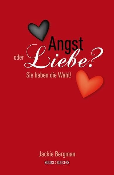 Angst oder Liebe?: Sie haben die Wahl! Angst oder Liebe?: Sie haben die Wahl!