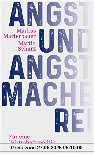 Angst und Angstmacherei: Für eine Wirtschaftspolitik, die Hoffnung macht Angst und Angstmacherei: Für eine Wirtschaftspolitik, die Hoffnung macht