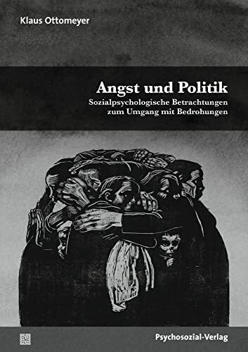 Angst und Politik: Sozialpsychologische Betrachtungen zum Umgang mit Bedrohungen (Psyche und G...
