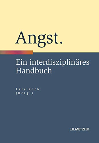 Angst: Ein interdisziplinäres Handbuch Angst: Ein interdisziplinäres Handbuch