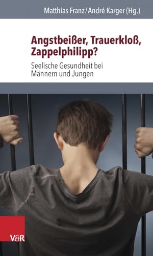 Angstbeißer, Trauerkloß, Zappelphilipp?: Seelische Gesundheit bei Männern und Jungen von Vandenhoeck and Ruprecht