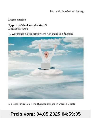 Angstbewältigung Hypnose-Werkzeugkasten 3: Ängste mit Hypnose auflösen Angstbewältigung Hypnose-Werkzeugkasten 3: Ängste mit Hypnose auflösen