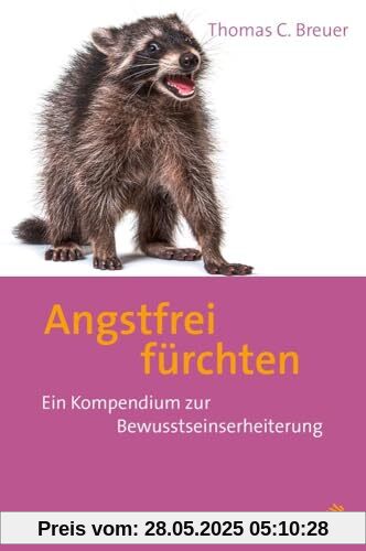 Angstfrei fürchten: Ein Kompendium zur Bewusstseinserheiterung Angstfrei fürchten: Ein Kompendium zur Bewusstseinserheiterung