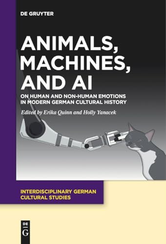 Animals, Machines, and AI: On Human and Non-Human Emotions in Modern German Cultural History (Interdisciplinary German Cultural Studies, 31) von De Gruyter