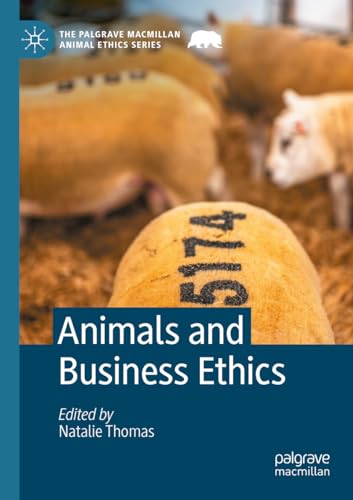 Animals and Business Ethics (The Palgrave Macmillan Animal Ethics Series)