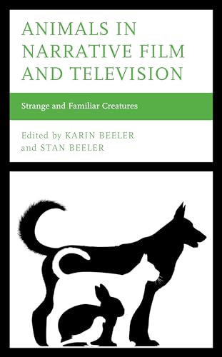 Animals in Narrative Film and Television: Strange and Familiar Creatures von Lexington Books
