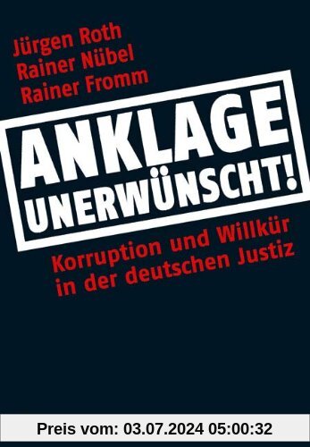 Anklage unerwünscht!: Korruption und Willkür in der deutschen Justiz