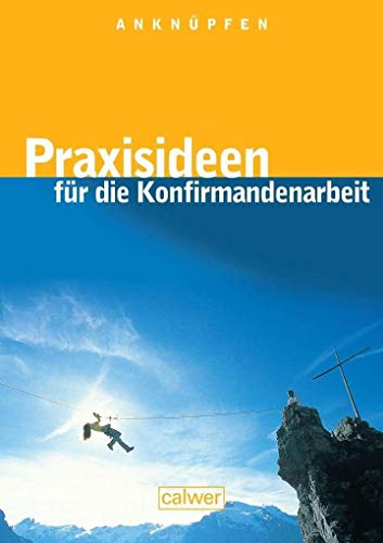 Anknüpfen - Praxisideen für die Konfirmandenarbeit: Hrsg. v. Pädagogisch-Theologischen Zentrum (PTZ), Stuttgart-Birkach