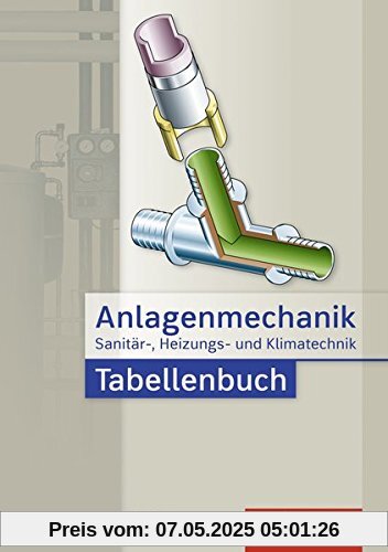 Anlagenmechanik für Sanitär-, Heizungs- und Klimatechnik: Tabellenbuch Anlagenmechanik für Sanitär-, Heizungs- und Klimatechnik: Tabellenbuch